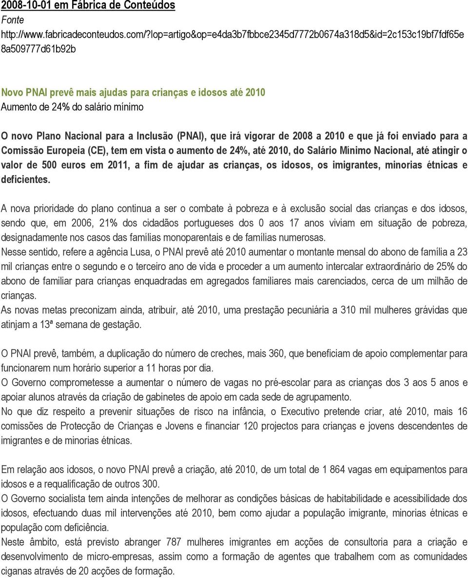 para a Inclusão (PNAI), que irá vigorar de 2008 a 2010 e que já foi enviado para a Comissão Europeia (CE), tem em vista o aumento de 24%, até 2010, do Salário Mínimo Nacional, até atingir o valor de