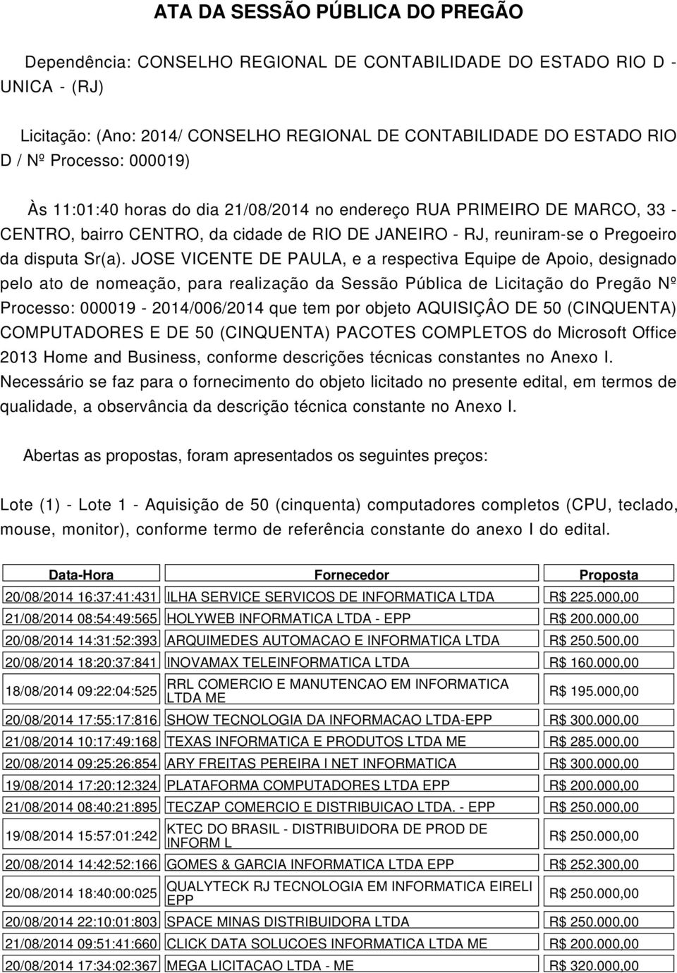 JOSE VICENTE DE PAULA, e a respectiva Equipe de Apoio, designado pelo ato de nomeação, para realização da Sessão Pública de Licitação do Pregão Nº Processo: 000019-2014/006/2014 que tem por objeto