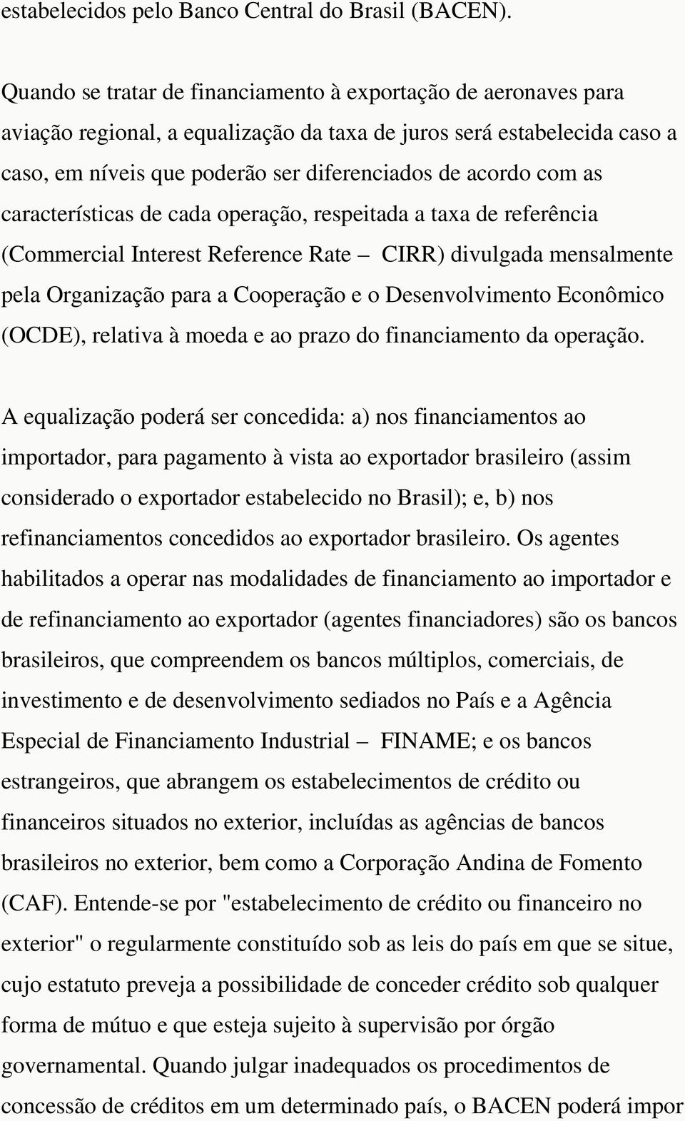 as características de cada operação, respeitada a taxa de referência (Commercial Interest Reference Rate CIRR) divulgada mensalmente pela Organização para a Cooperação e o Desenvolvimento Econômico