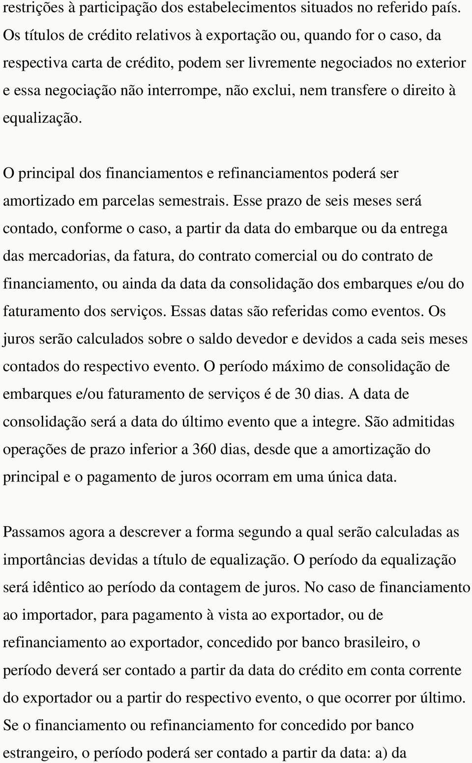 transfere o direito à equalização. O principal dos financiamentos e refinanciamentos poderá ser amortizado em parcelas semestrais.