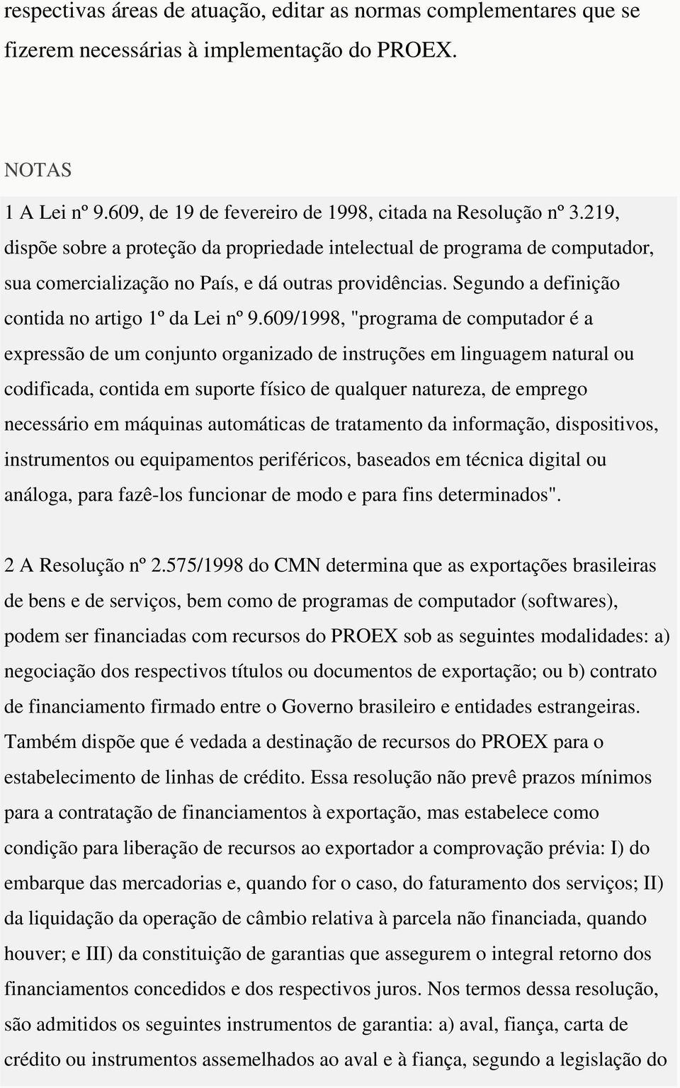 609/1998, "programa de computador é a expressão de um conjunto organizado de instruções em linguagem natural ou codificada, contida em suporte físico de qualquer natureza, de emprego necessário em