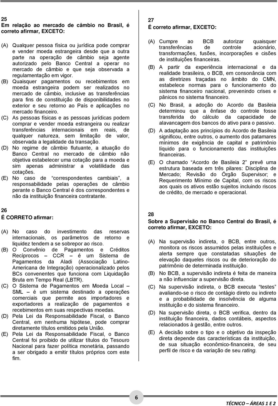 (B) Quaisquer pagamentos ou recebimentos em moeda estrangeira podem ser realizados no mercado de câmbio, inclusive as transferências para fins de constituição de disponibilidades no exterior e seu