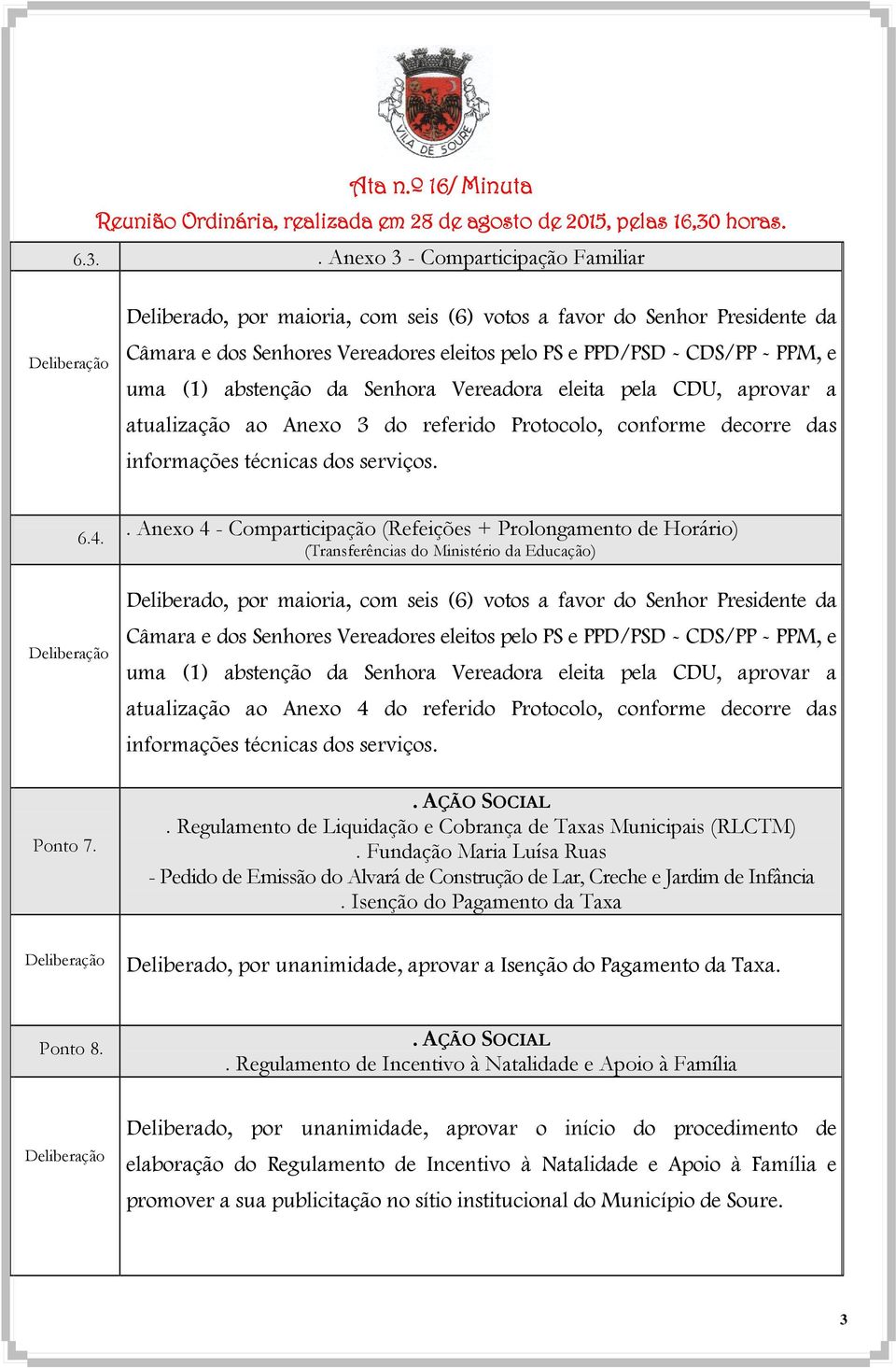 . Anexo 4 - Comparticipação (Refeições + Prolongamento de Horário) (Transferências do Ministério da Educação) uma () abstenção da Senhora Vereadora eleita pela CDU, aprovar a atualização ao Anexo 4