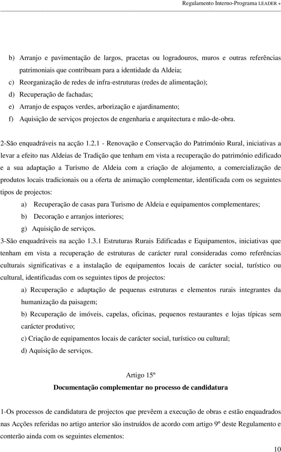 2-São enquadráveis na acção 1.2.1 - Renovação e Conservação do Património Rural, iniciativas a levar a efeito nas Aldeias de Tradição que tenham em vista a recuperação do património edificado e a sua