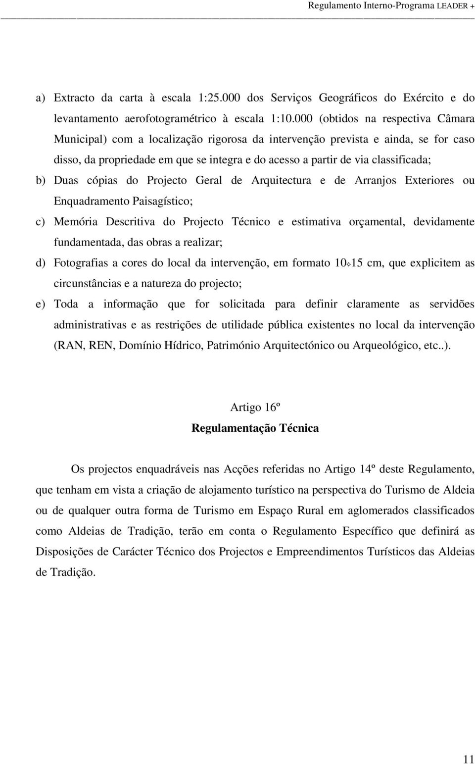 b) Duas cópias do Projecto Geral de Arquitectura e de Arranjos Exteriores ou Enquadramento Paisagístico; c) Memória Descritiva do Projecto Técnico e estimativa orçamental, devidamente fundamentada,