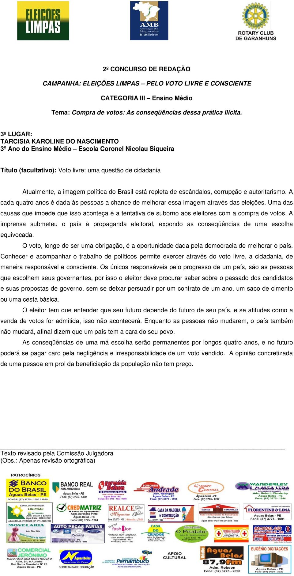 está repleta de escândalos, corrupção e autoritarismo. A cada quatro anos é dada às pessoas a chance de melhorar essa imagem através das eleições.