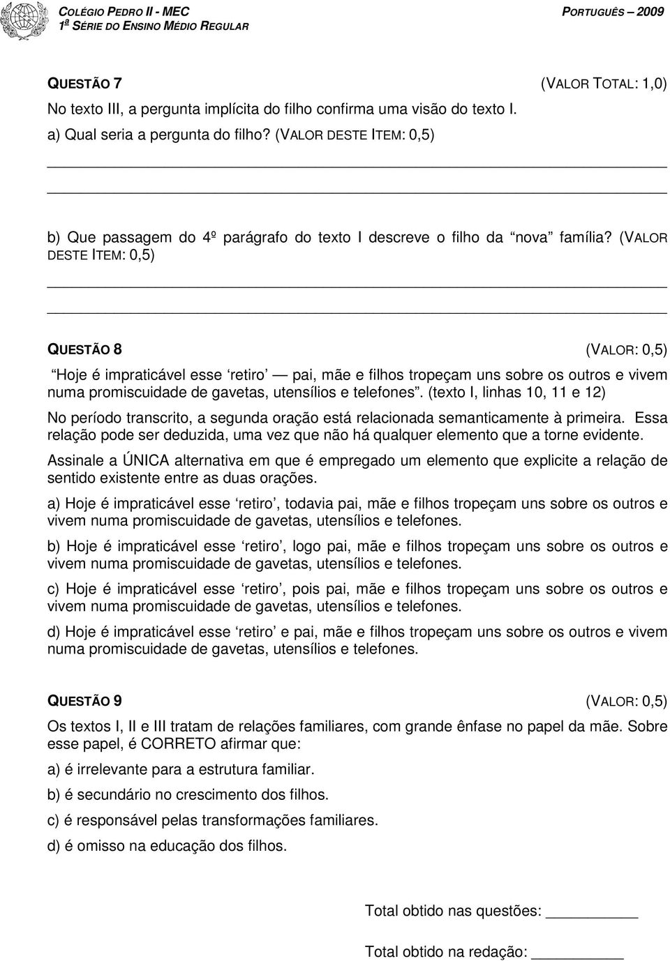 (VALOR DESTE ITEM: 0,5) QUESTÃO 8 Hoje é impraticável esse retiro pai, mãe e filhos tropeçam uns sobre os outros e vivem numa promiscuidade de gavetas, utensílios e telefones.