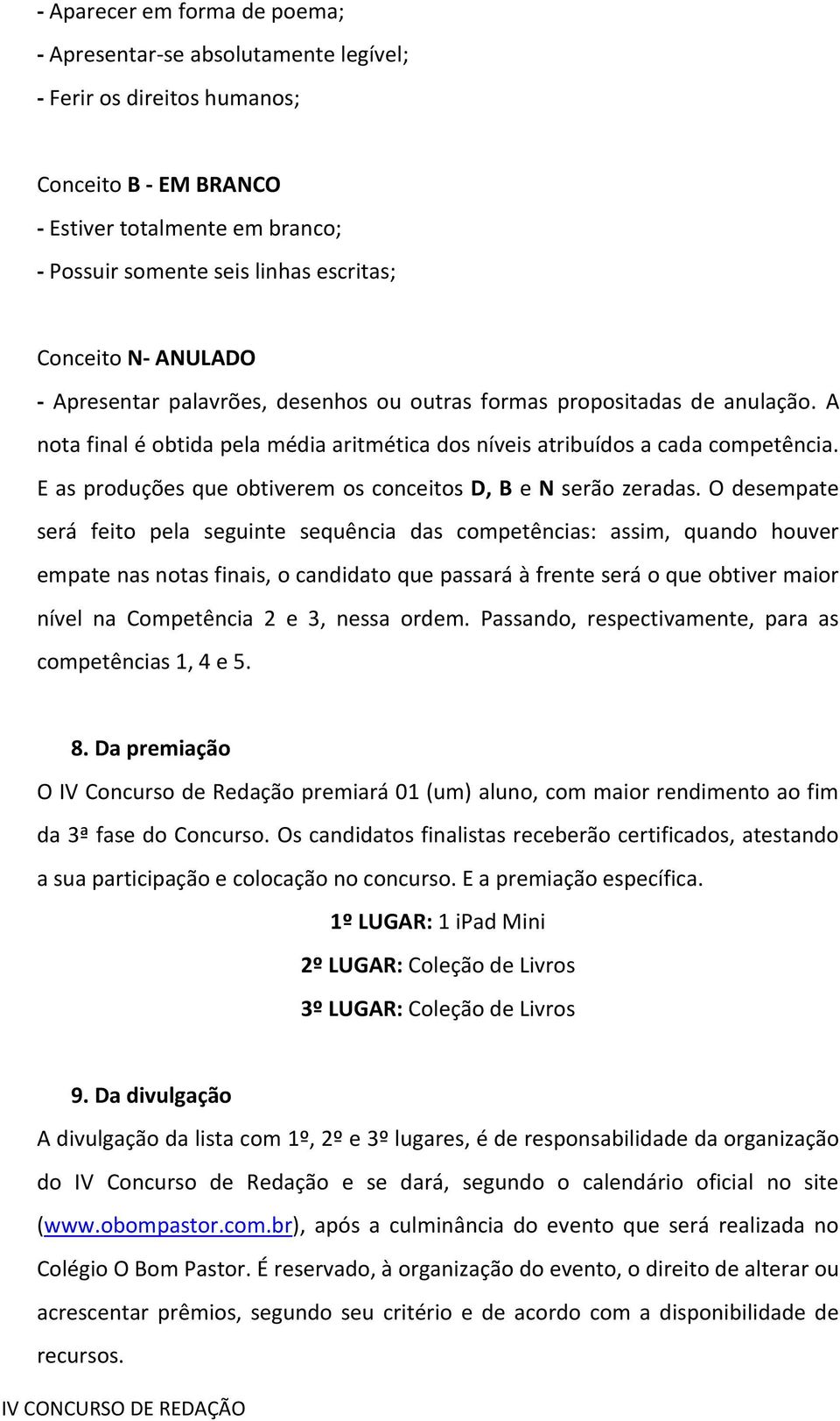 E as produções que obtiverem os conceitos D, B e N serão zeradas.