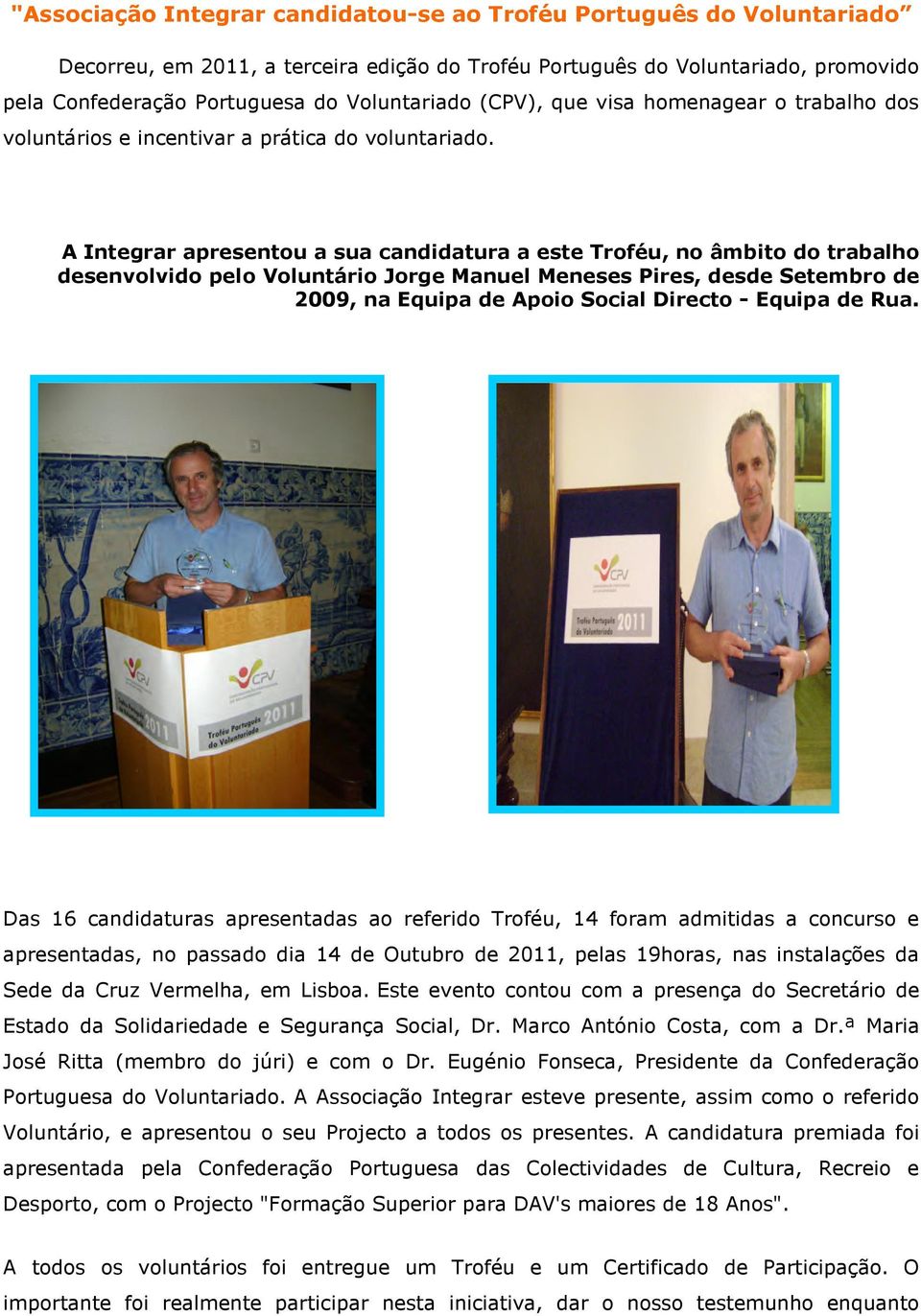 A Integrar apresentou a sua candidatura a este Troféu, no âmbito do trabalho desenvolvido pelo Voluntário Jorge Manuel Meneses Pires, desde Setembro de 2009, na Equipa de Apoio Social Directo -