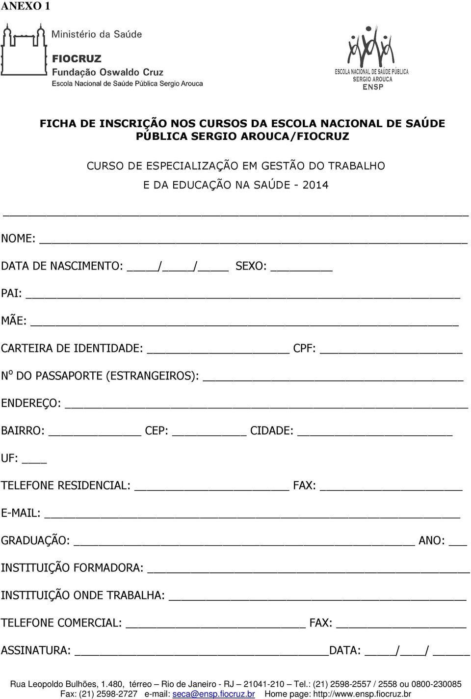 RESIDENCIAL: FAX: E-MAIL: GRADUAÇÃO: ANO: INSTITUIÇÃO FORMADORA: INSTITUIÇÃO ONDE TRABALHA: TELEFONE COMERCIAL: FAX: ASSINATURA: DATA: / / Rua Leopoldo Bulhões, 1.