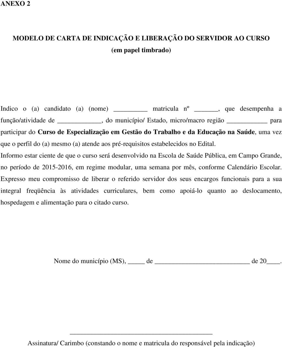 Informo estar ciente de que o curso será desenvolvido na Escola de Saúde Pública, em Campo Grande, no período de 2015-2016, em regime modular, uma semana por mês, conforme Calendário Escolar.