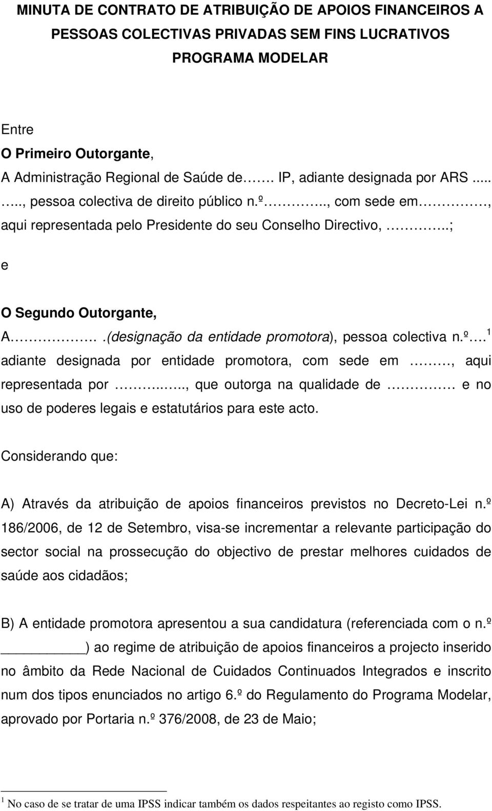 .(designação da entidade promotora), pessoa colectiva n.º. 1 adiante designada por entidade promotora, com sede em, aqui representada por.