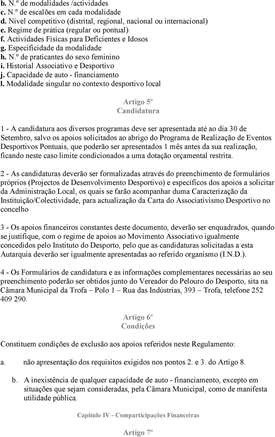 Modalidade singular no contexto desportivo local Artigo 5º Candidatura 1 - A candidatura aos diversos programas deve ser apresentada até ao dia 30 de Setembro, salvo os apoios solicitados ao abrigo