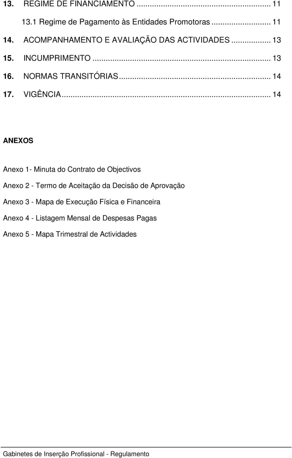 .. 14 ANEXOS Anexo 1- Minuta do Contrato de Objectivos Anexo 2 - Termo de Aceitação da Decisão de Aprovação Anexo 3 - Mapa