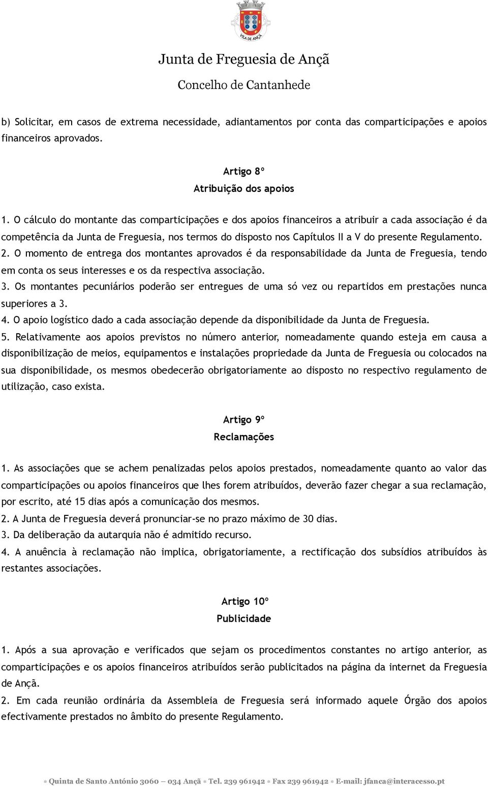 Regulamento. 2. O momento de entrega dos montantes aprovados é da responsabilidade da Junta de Freguesia, tendo em conta os seus interesses e os da respectiva associação. 3.