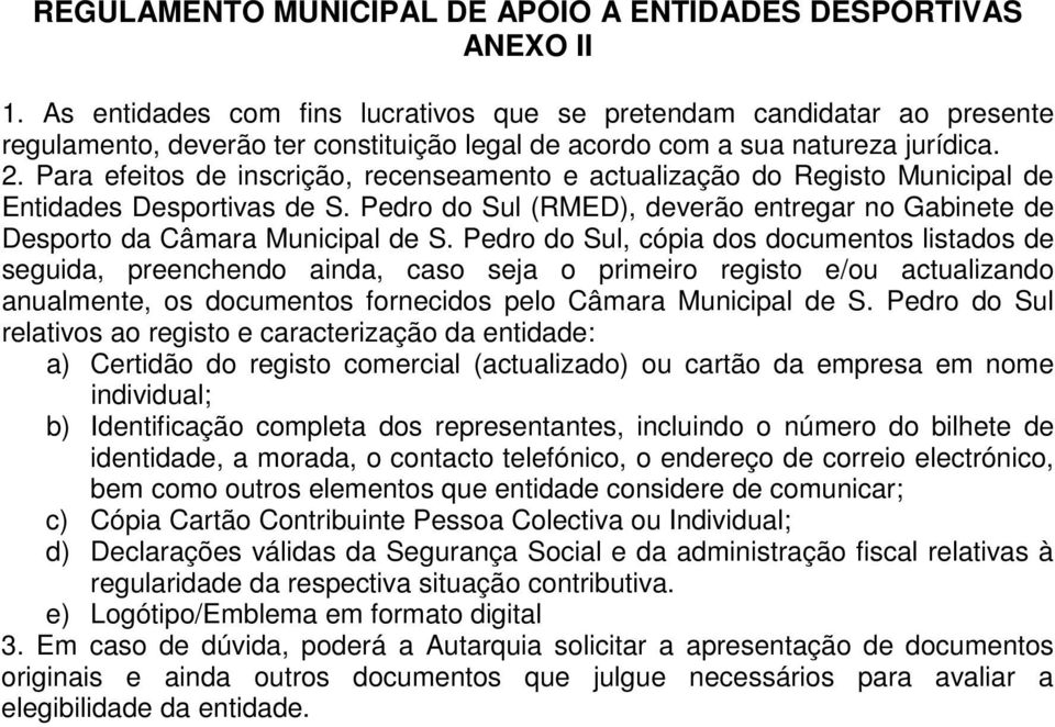 Para efeitos de inscrição, recenseamento e actualização do Registo Municipal de Entidades Desportivas de S. Pedro do Sul (RMED), deverão entregar no Gabinete de Desporto da Câmara Municipal de S.