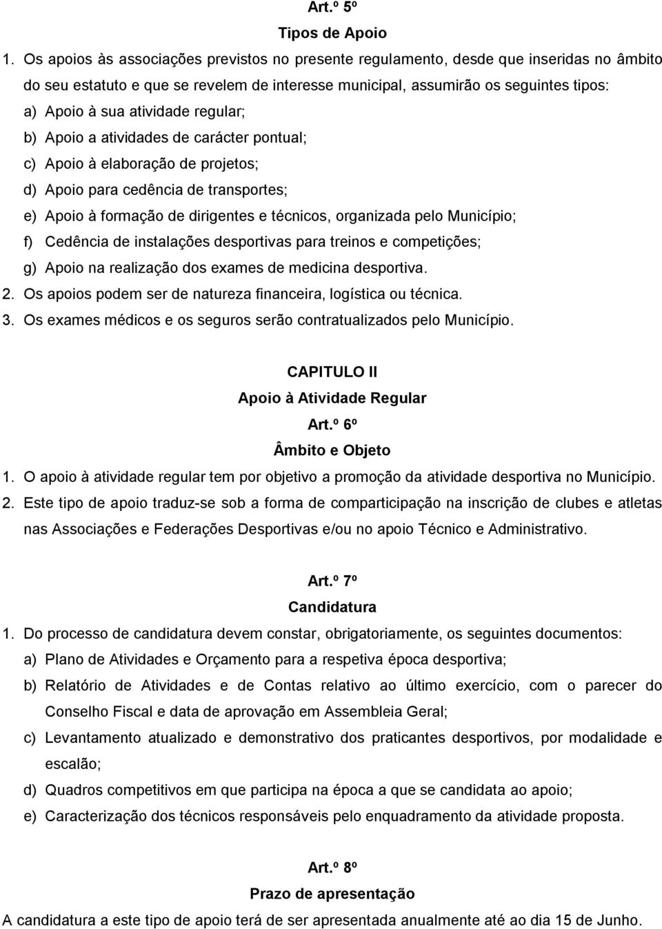 atividade regular; b) Apoio a atividades de carácter pontual; c) Apoio à elaboração de projetos; d) Apoio para cedência de transportes; e) Apoio à formação de dirigentes e técnicos, organizada pelo