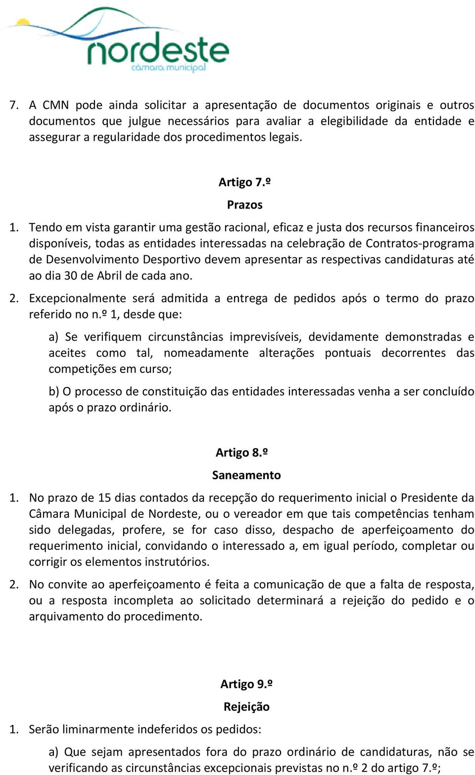 Tendo em vista garantir uma gestão racional, eficaz e justa dos recursos financeiros disponíveis, todas as entidades interessadas na celebração de Contratos programa de Desenvolvimento Desportivo