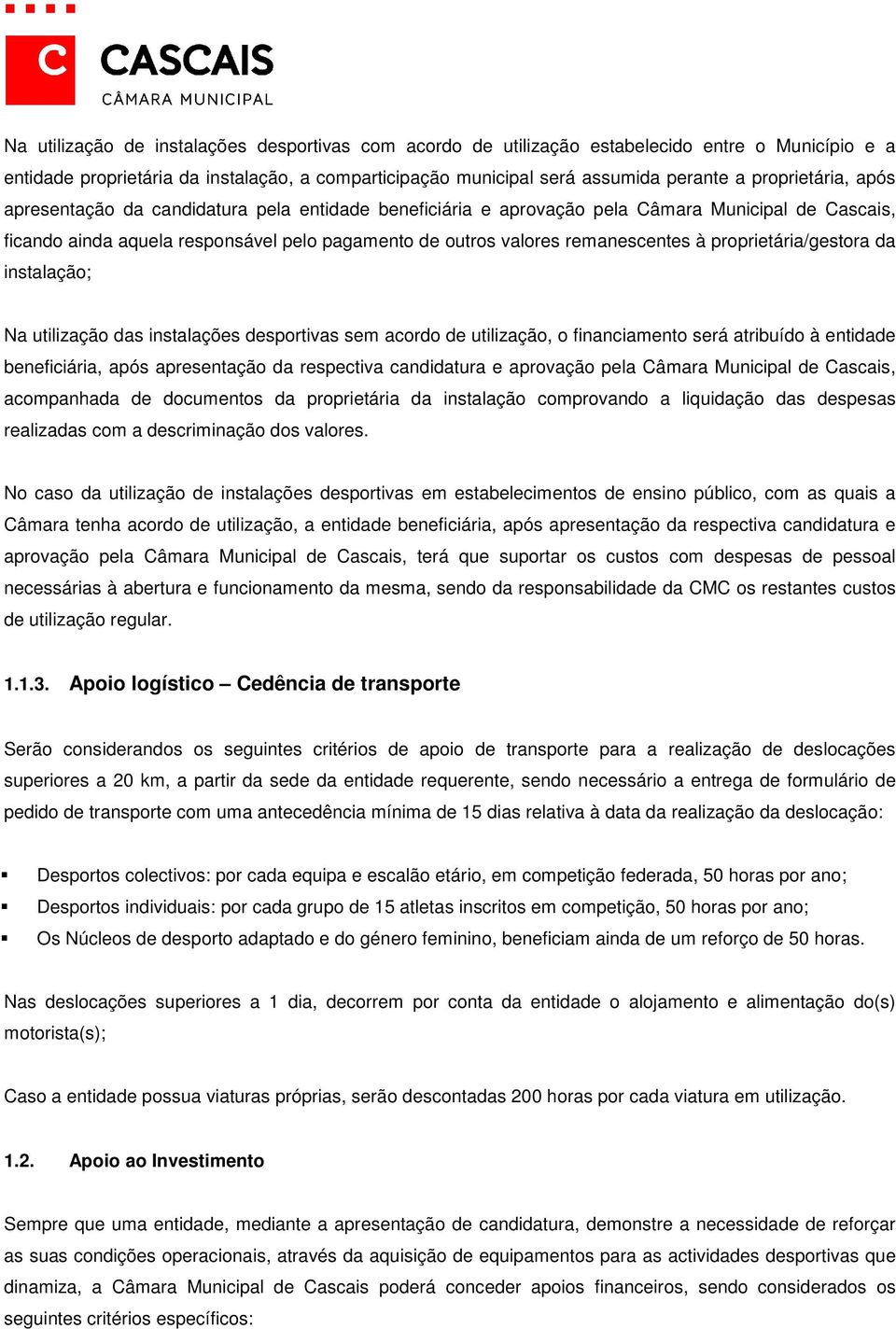 à proprietária/gestora da instalação; Na utilização das instalações desportivas sem acordo de utilização, o financiamento será atribuído à entidade beneficiária, após apresentação da respectiva