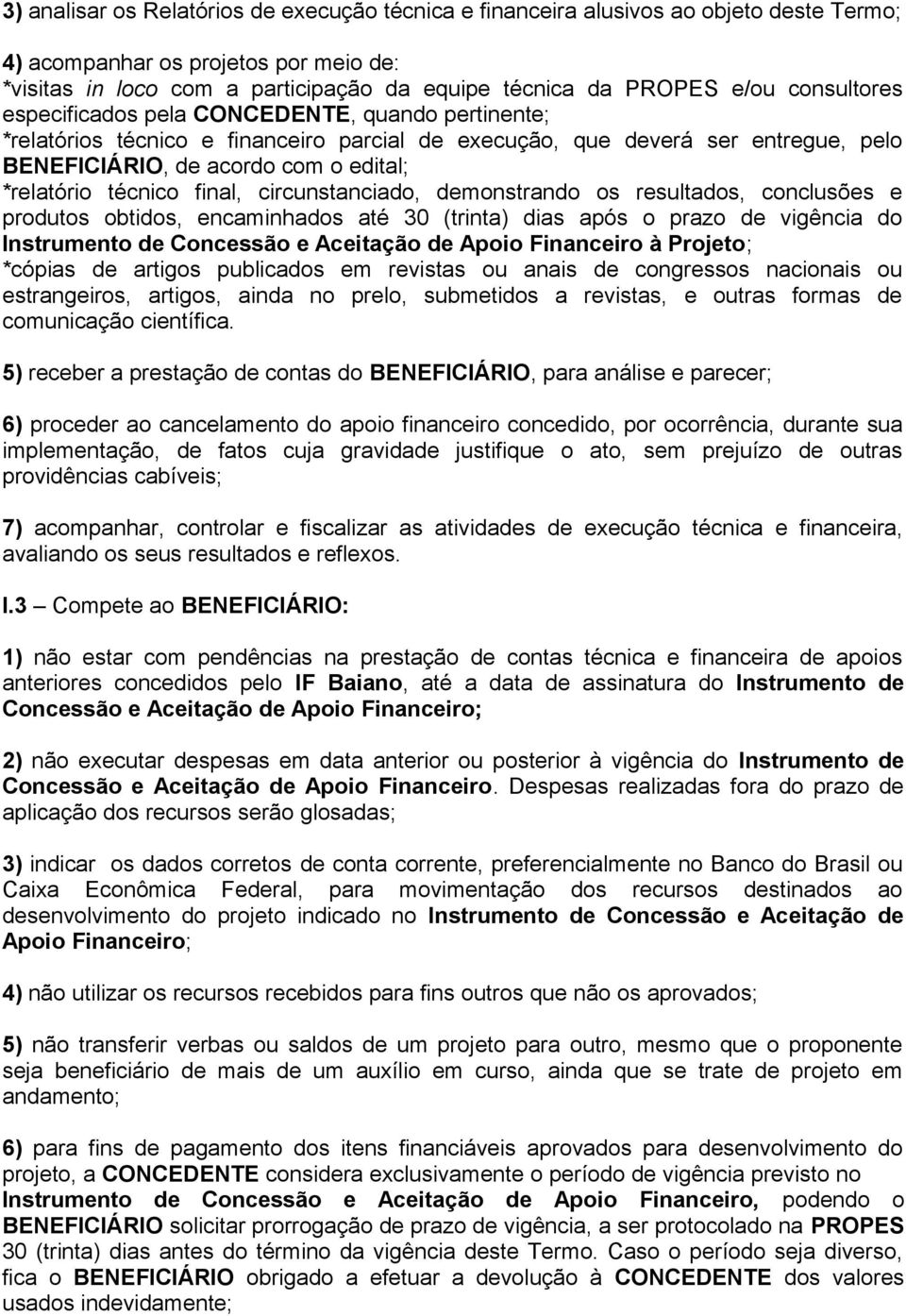 técnico final, circunstanciado, demonstrando os resultados, conclusões e produtos obtidos, encaminhados até 30 (trinta) dias após o prazo de vigência do Instrumento de Concessão e Aceitação de Apoio