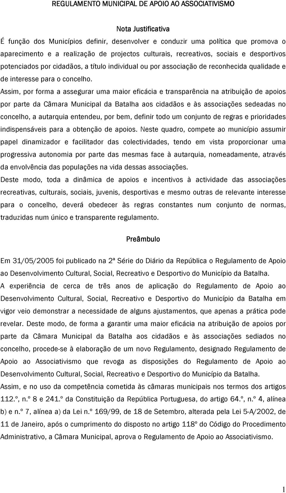 Assim, por forma a assegurar uma maior eficácia e transparência na atribuição de apoios por parte da Câmara Municipal da Batalha aos cidadãos e às associações sedeadas no concelho, a autarquia