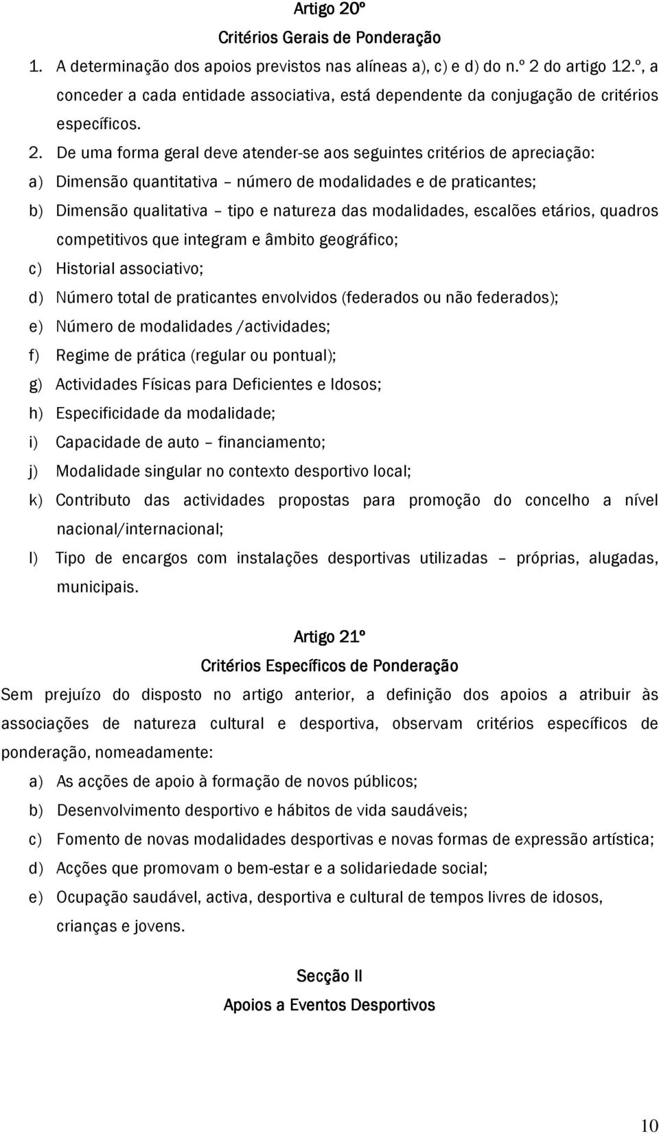 De uma forma geral deve atender-se aos seguintes critérios de apreciação: a) Dimensão quantitativa número de modalidades e de praticantes; b) Dimensão qualitativa tipo e natureza das modalidades,