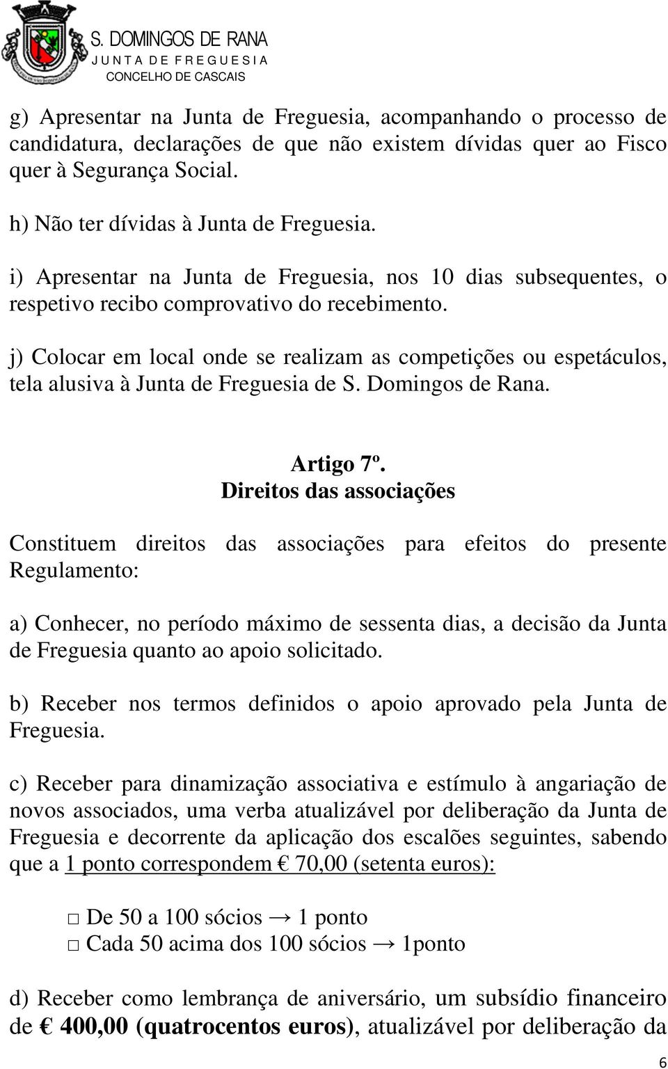j) Colocar em local onde se realizam as competições ou espetáculos, tela alusiva à Junta de Freguesia de S. Domingos de Rana. Artigo 7º.