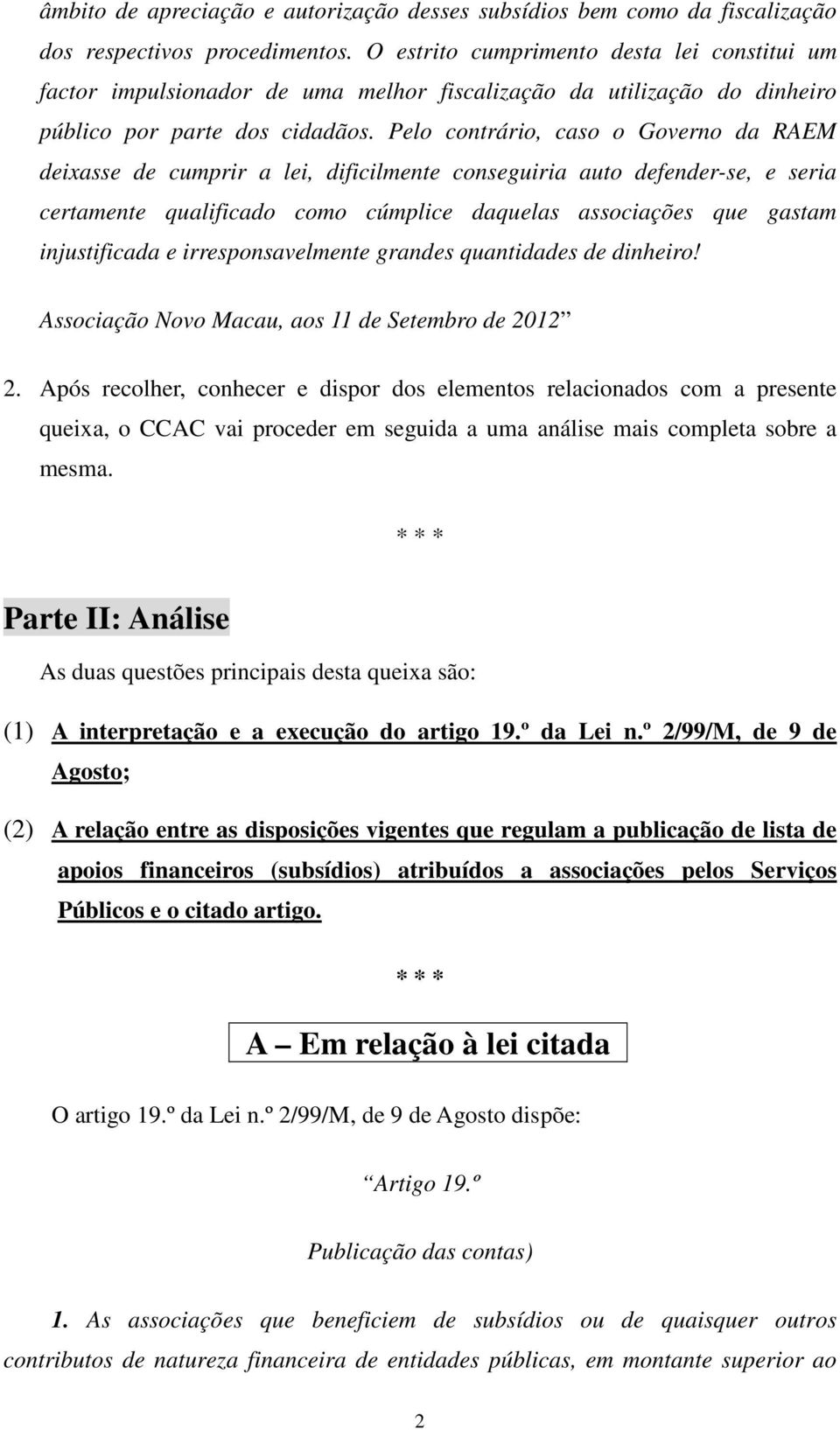 Pelo contrário, caso o Governo da RAEM deixasse de cumprir a lei, dificilmente conseguiria auto defender-se, e seria certamente qualificado como cúmplice daquelas associações que gastam injustificada