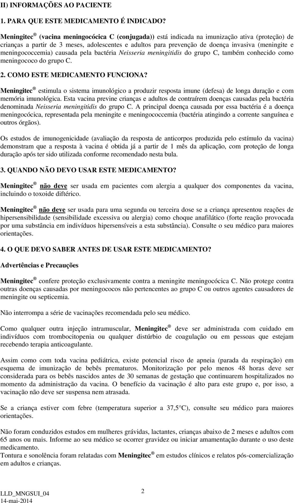 meningococcemia) causada pela bactéria Neisseria meningitidis do grupo C, também conhecido como meningococo do grupo C. 2. COMO ESTE MEDICAMENTO FUNCIONA?