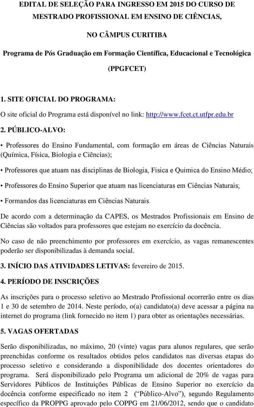 PÚBLICO-ALVO: Professores do Ensino Fundamental, com formação em áreas de Ciências Naturais (Química, Física, Biologia e Ciências); Professores que atuam nas disciplinas de Biologia, Física e Química