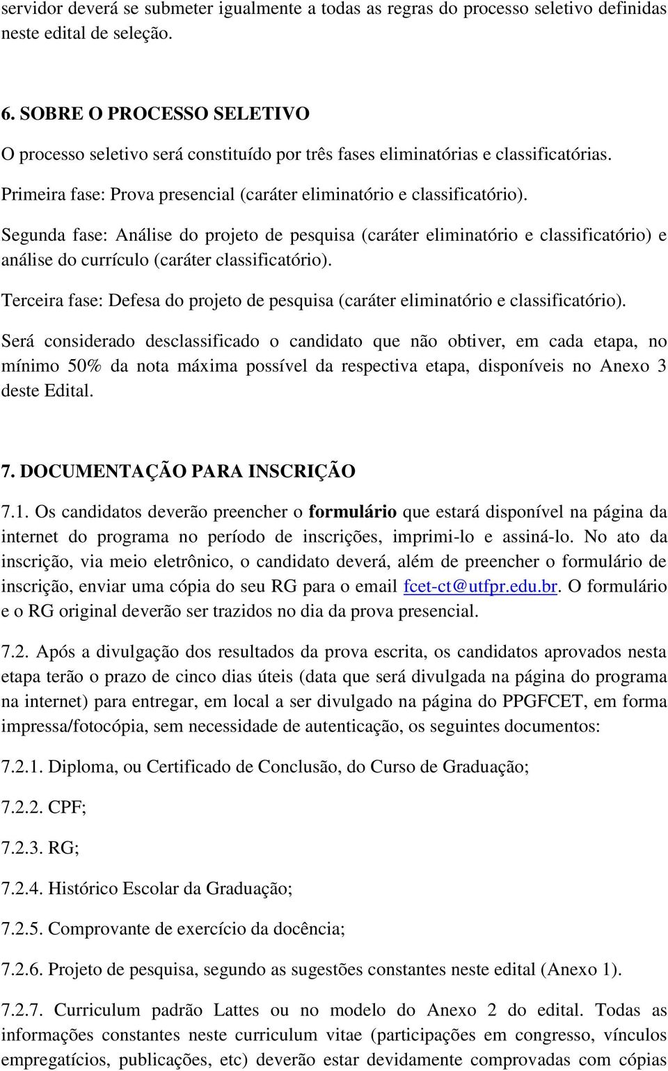 Segunda fase: Análise do projeto de pesquisa (caráter eliminatório e classificatório) e análise do currículo (caráter classificatório).