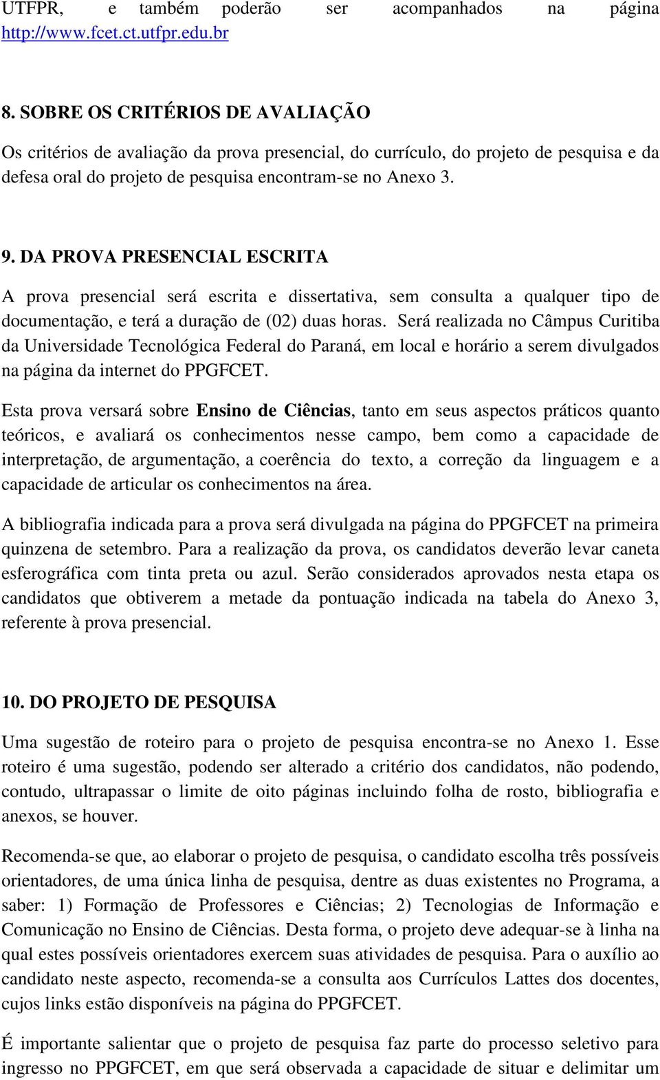 DA PROVA PRESENCIAL ESCRITA A prova presencial será escrita e dissertativa, sem consulta a qualquer tipo de documentação, e terá a duração de (02) duas horas.