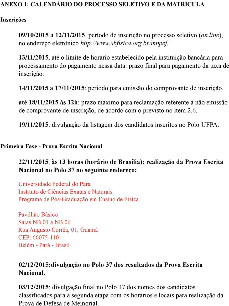 14/11/2015 a 17/11/2015: período para emissão do comprovante de inscrição.