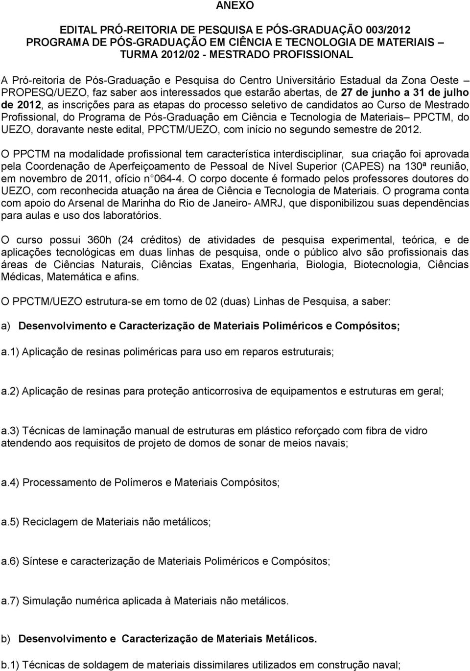 seletivo de candidatos ao Curso de Mestrado Profissional, do Programa de Pós-Graduação em Ciência e Tecnologia de Materiais PPCTM, do UEZO, doravante neste edital, PPCTM/UEZO, com início no segundo