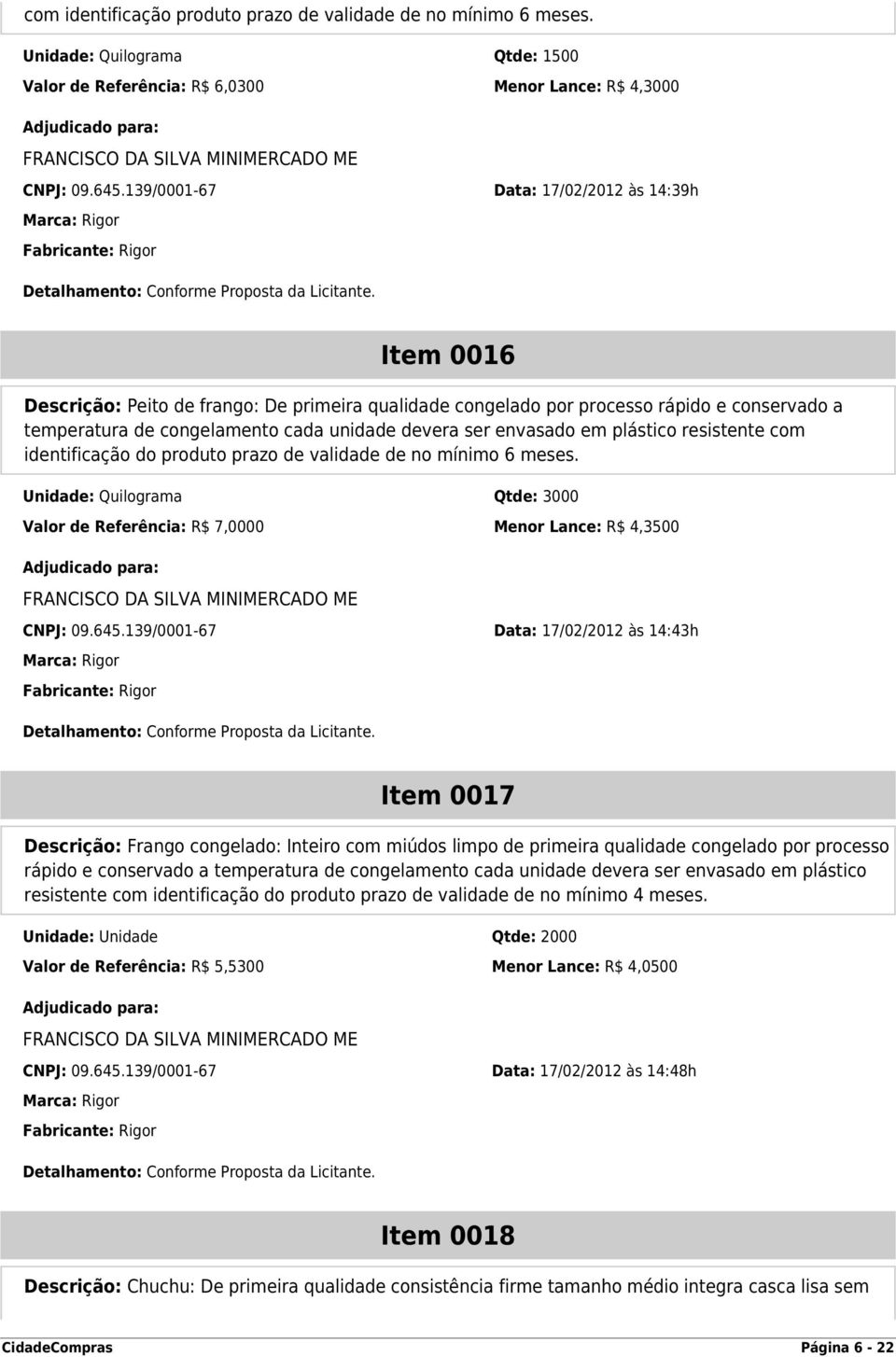 congelamento cada unidade devera ser envasado em plástico resistente com identificação do produto prazo de validade de no mínimo 6 meses.