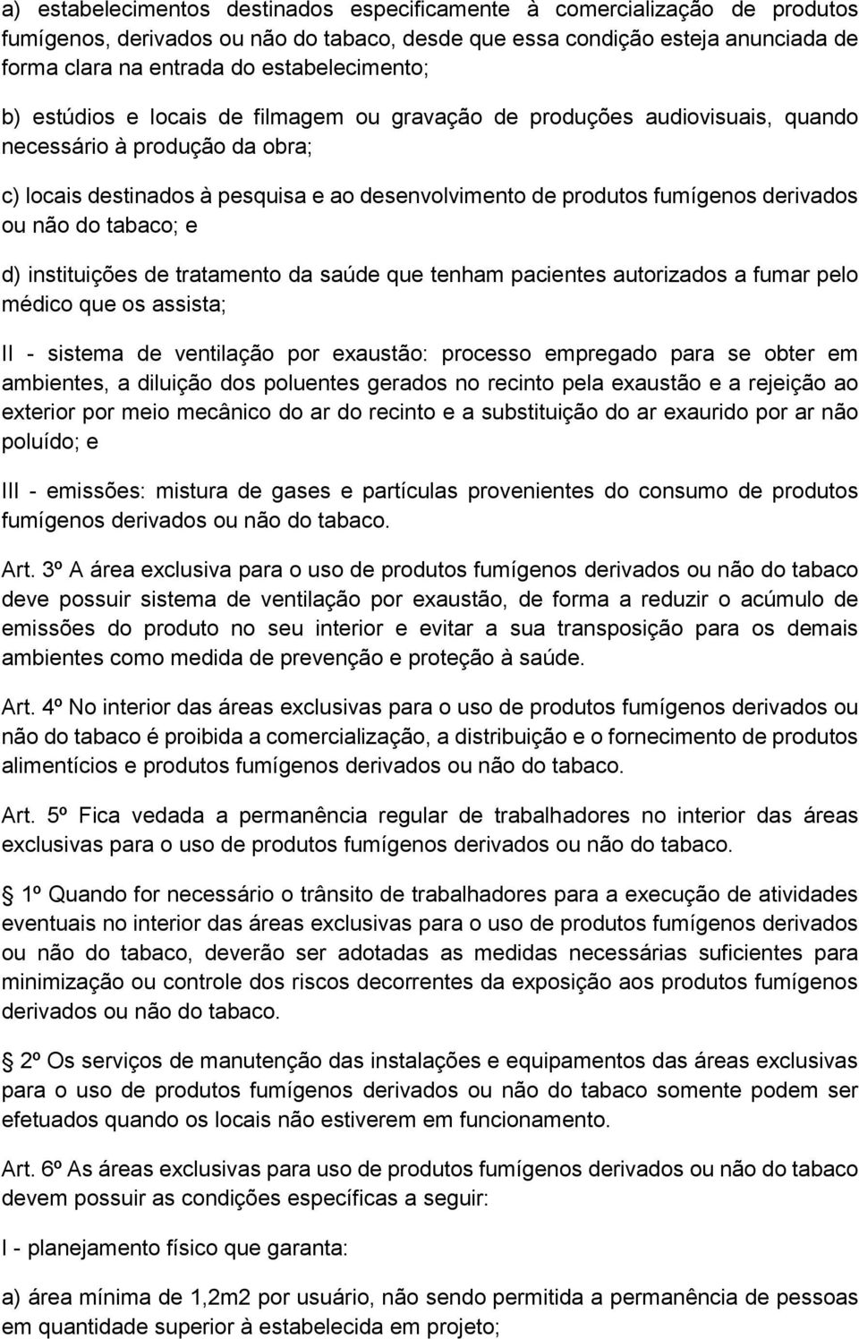 fumígenos derivados ou não do tabaco; e d) instituições de tratamento da saúde que tenham pacientes autorizados a fumar pelo médico que os assista; II - sistema de ventilação por exaustão: processo