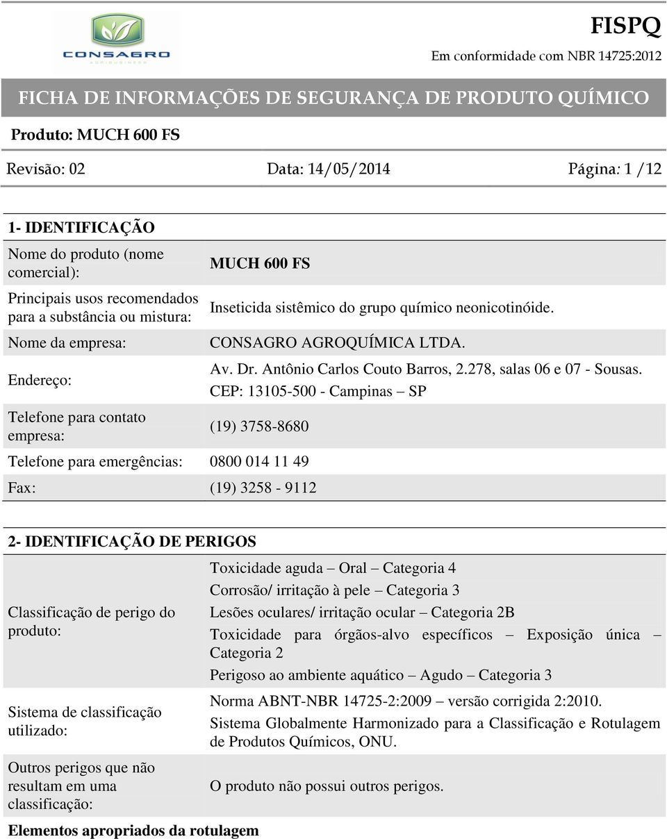 CEP: 13105-500 - Campinas SP (19) 3758-8680 Telefone para emergências: 0800 014 11 49 Fax: (19) 3258-9112 2- IDENTIFICAÇÃO DE PERIGOS Classificação de perigo do produto: Sistema de classificação