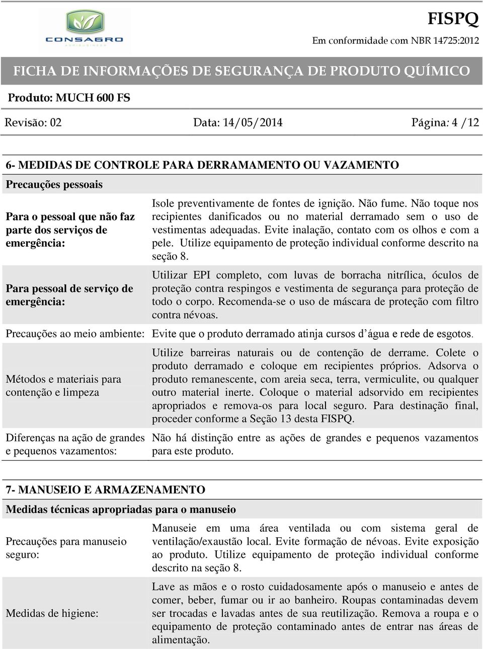 Evite inalação, contato com os olhos e com a pele. Utilize equipamento de proteção individual conforme descrito na seção 8.