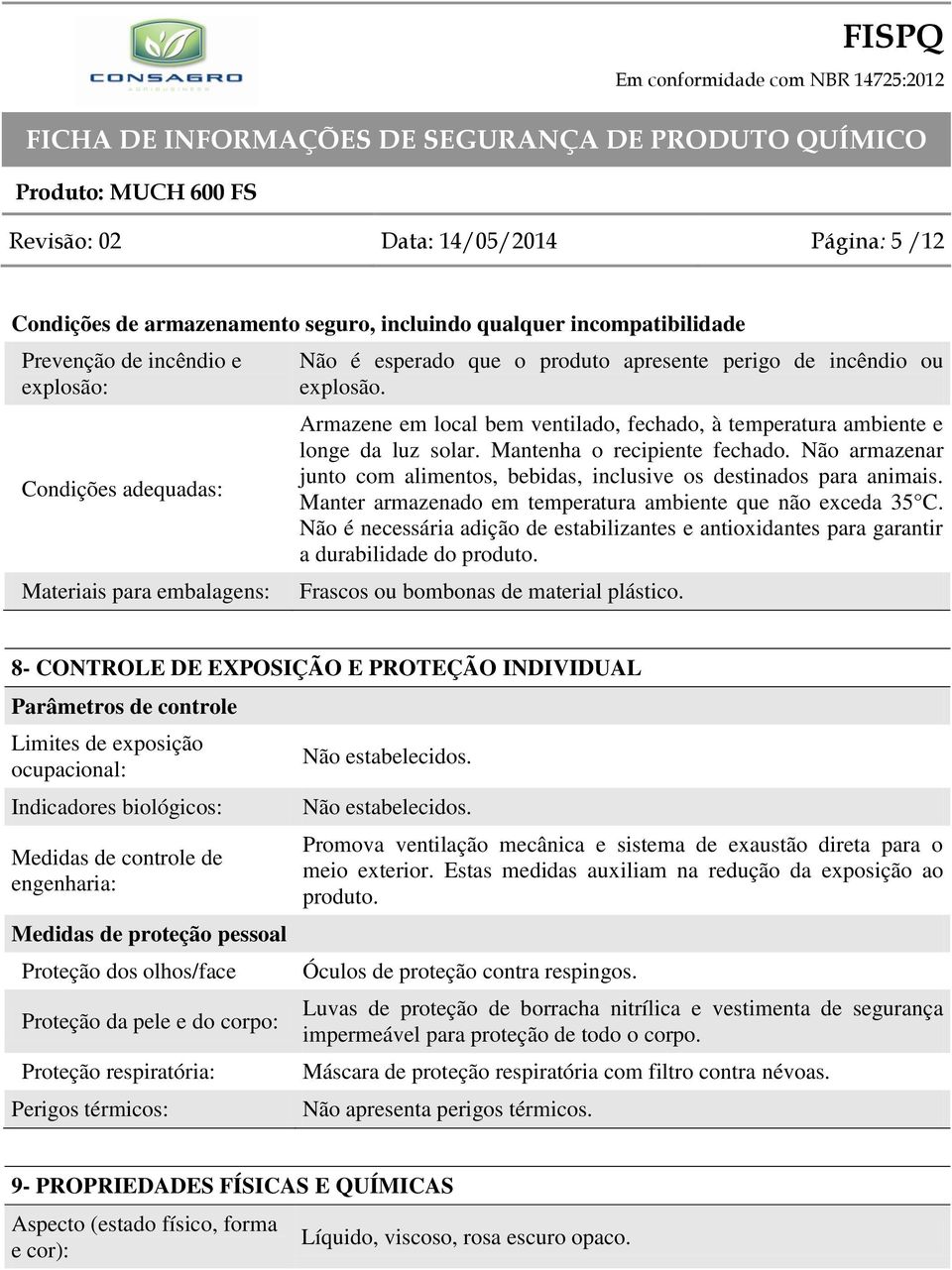 Não armazenar junto com alimentos, bebidas, inclusive os destinados para animais. Manter armazenado em temperatura ambiente que não exceda 35 C.