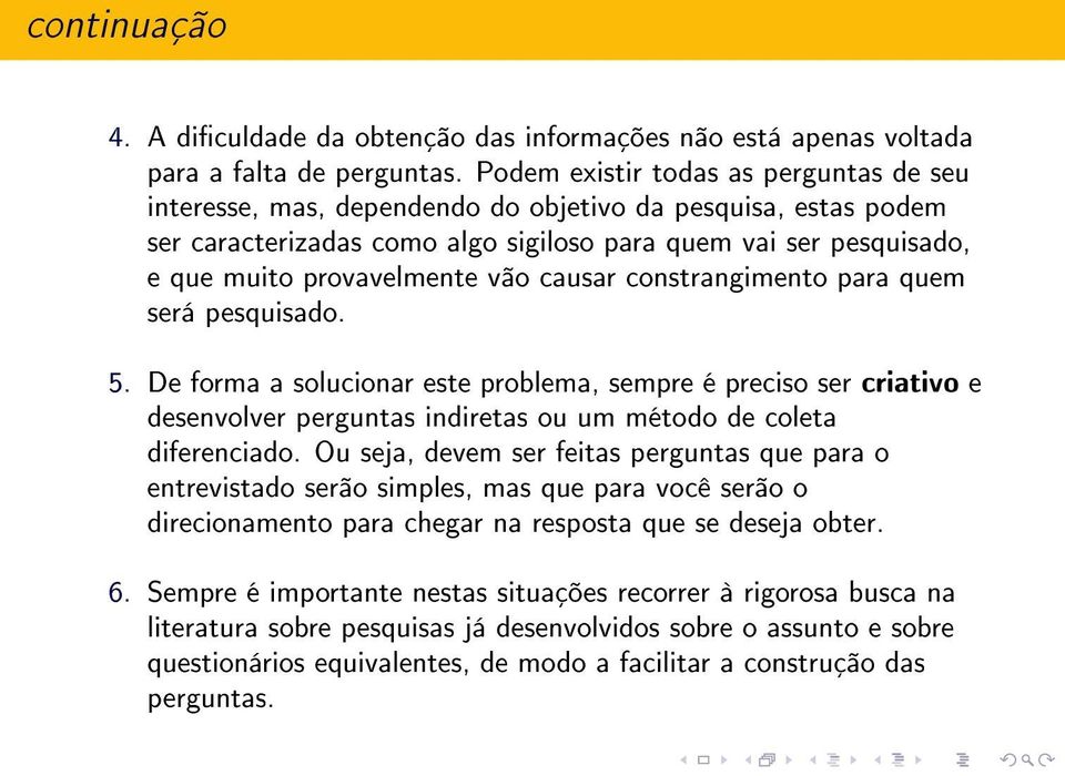 vão causar constrangimento para quem será pesquisado. 5. De forma a solucionar este problema, sempre é preciso ser criativo e desenvolver perguntas indiretas ou um método de coleta diferenciado.