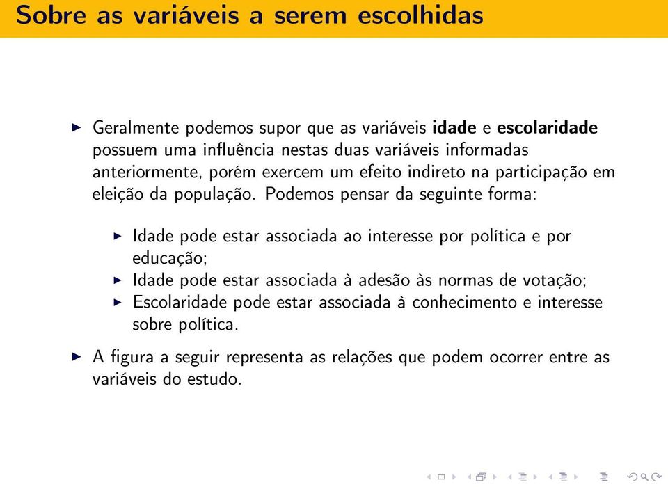 Podemos pensar da seguinte forma: Idade pode estar associada ao interesse por política e por educação; Idade pode estar associada à adesão às