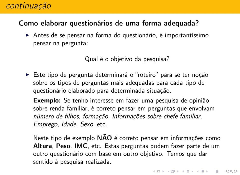 Exemplo: Se tenho interesse em fazer uma pesquisa de opinião sobre renda familiar, é correto pensar em perguntas que envolvam número de lhos, formação, Informações sobre chefe familiar, Emprego,