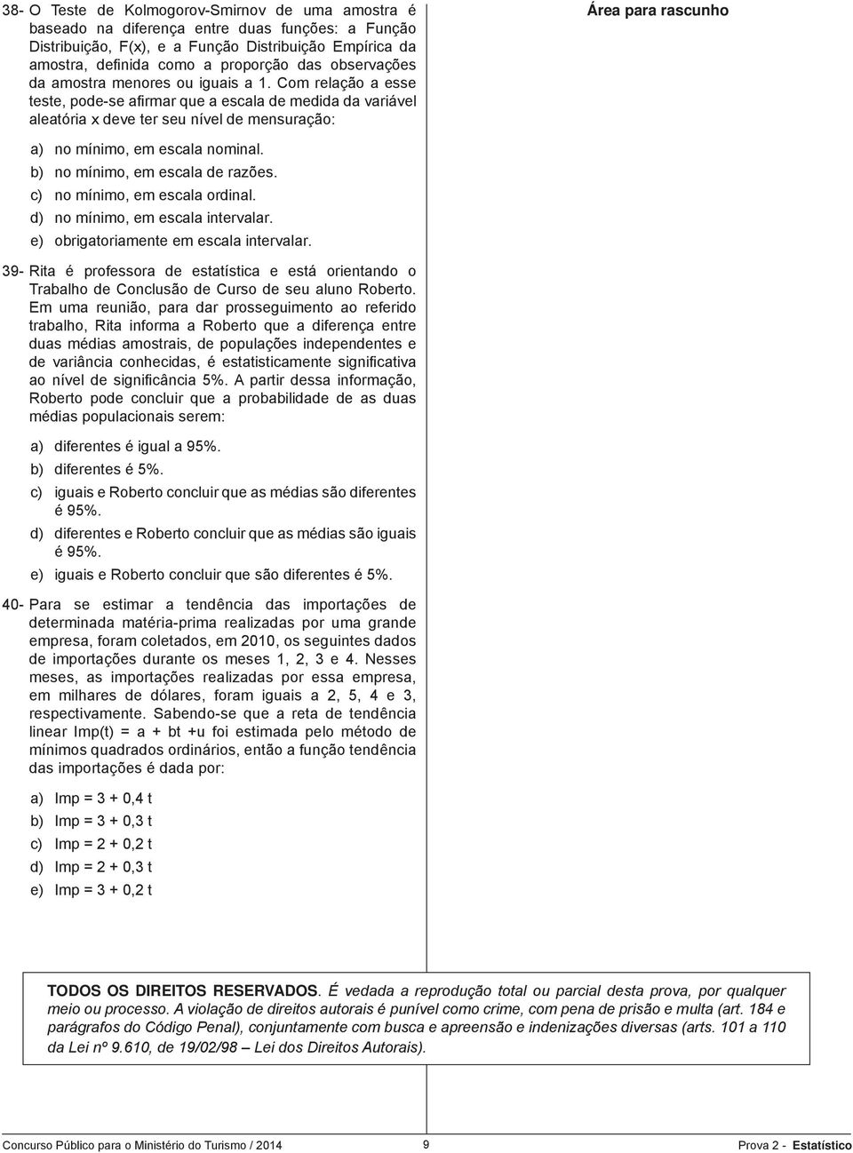 Com relação a esse teste, pode-se afi rmar que a escala de medida da variável aleatória x deve ter seu nível de mensuração: Área para rascunho a) no mínimo, em escala nominal.