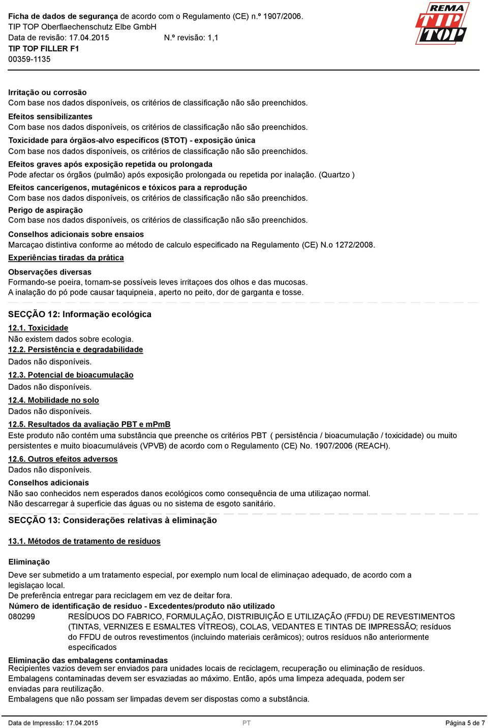 (Quartzo ) Efeitos cancerígenos, mutagénicos e tóxicos para a reprodução Perigo de aspiração Conselhos adicionais sobre ensaios Marcaçao distintiva conforme ao método de calculo especificado na