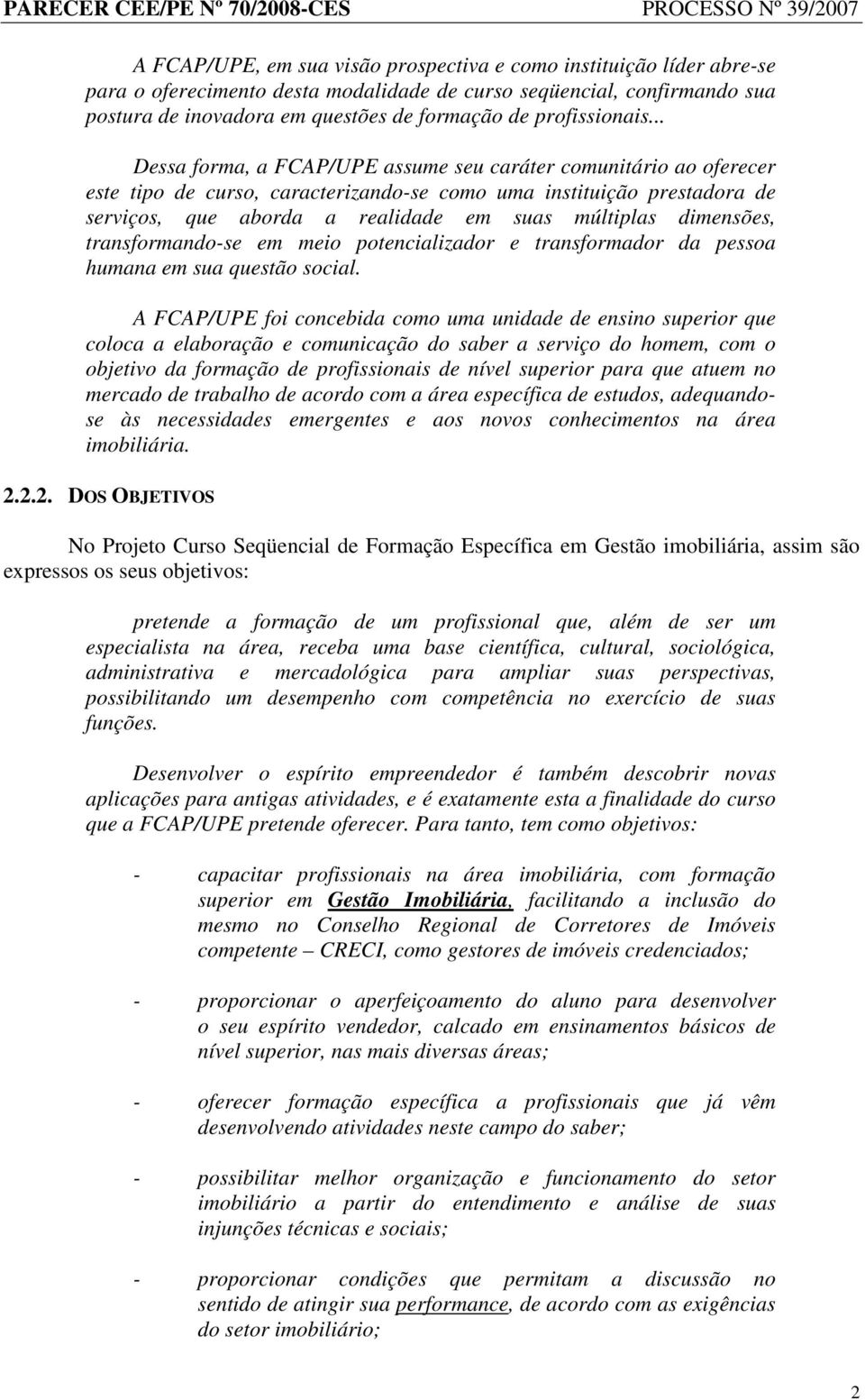 .. Dessa forma, a FCAP/UPE assume seu caráter comunitário ao oferecer este tipo de curso, caracterizando-se como uma instituição prestadora de serviços, que aborda a realidade em suas múltiplas