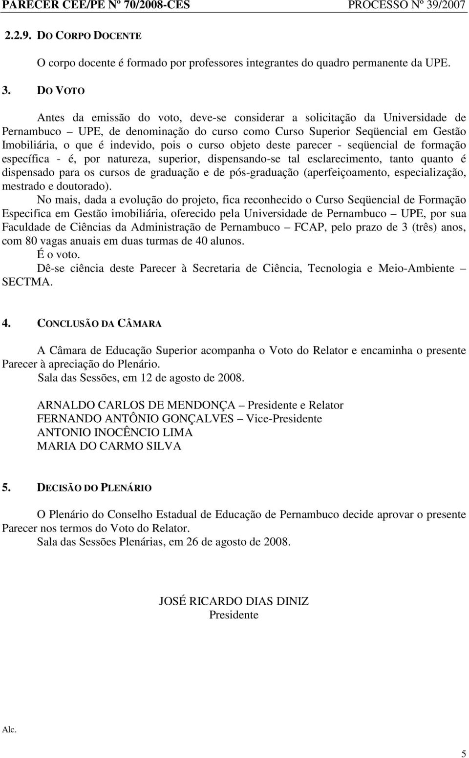 pois o curso objeto deste parecer - seqüencial de formação específica - é, por natureza, superior, dispensando-se tal esclarecimento, tanto quanto é dispensado para os cursos de graduação e de