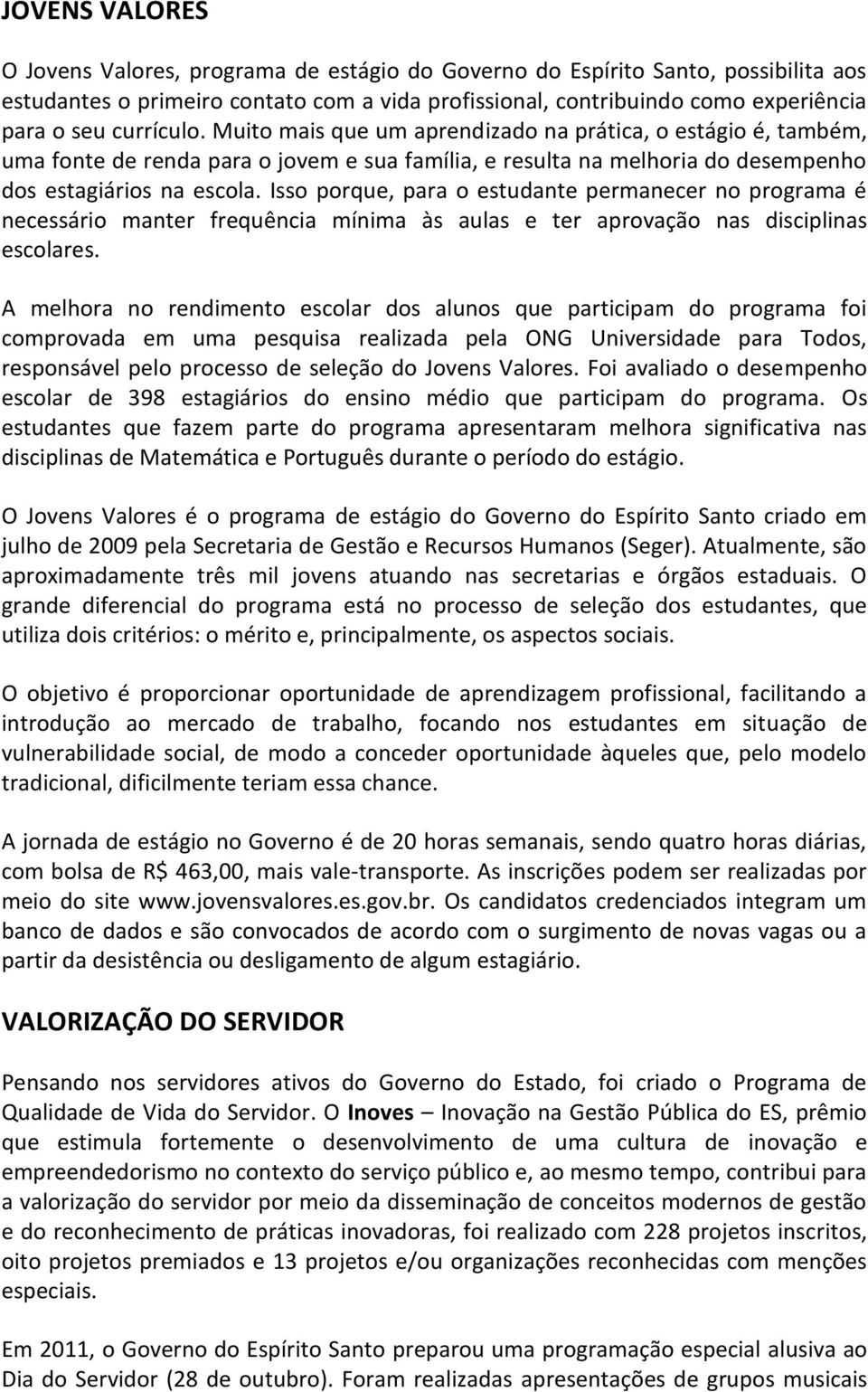 Isso porque, para o estudante permanecer no programa é necessário manter frequência mínima às aulas e ter aprovação nas disciplinas escolares.