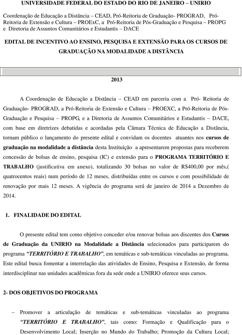 Coordenação de Educação a Distância CEAD em parceria com a Pró- Reitoria de Graduação- PROGRAD, a Pró-Reitoria de Extensão e Cultura PROEXC, a Pró-Reitoria de Pós- Graduação e Pesquisa PROPG, e a