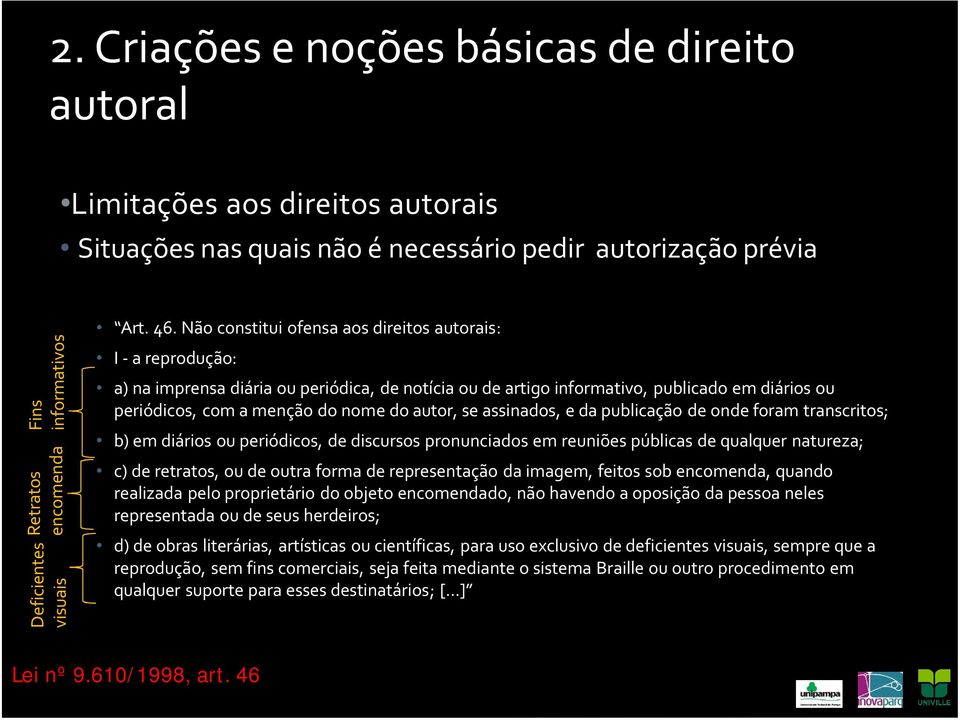 NÄo constitui ofensa aos direitos autorais: I - a reproduöäo: a) na imprensa diåria ou periüdica, de notécia ou de artigo informativo, publicado em diårios ou periüdicos, com a menöäo do nome do