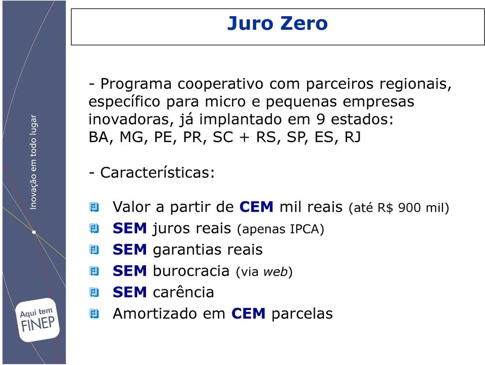 ES, RJ - Características: Valor a partir de CEM mil reais (até R$ 900 mil) SEM juros